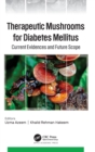 Therapeutic Mushrooms for Diabetes Mellitus : Current Evidences and Future Scope - Book
