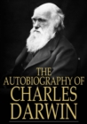 The Autobiography of Charles Darwin : From The Life and Letters of Charles Darwin - eBook