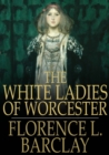The White Ladies of Worcester : A Romance of the Twelfth Century - eBook