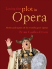 Losing the Plot in Opera : Myths and secrets of the world's great operas - eBook