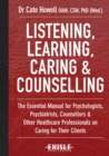 Listening, Learning, Caring and Counselling : The Essential Manual for Psychologists, Psychiatrists, Counsellors and Other Healthcare Professionals on Caring for Their Clients - eBook