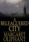 A Beleaguered City : Being a Narrative of Certain Recent Events in the City of Semur. A Story of the Seen and the Unseen - eBook