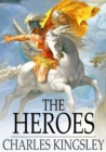 The Heroes : Or Greek Fairy Tales for My Children - eBook