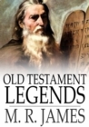 Old Testament Legends : Being Stories out of Some of the Less-Known Apocryphal Books of the Old Testament - eBook