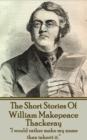 The Short Stories Of William Makepeace Thackeray : "I would rather make my name than inherit it." - eBook