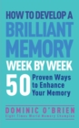 How to Develop a Brilliant Memory Week by Week : 52 Proven Ways to Enhance Your Memory - Book