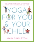 YOGA FOR YOU AND YOUR CHILD : The Step-by-step Guide to Enjoying Yoga with Children of All Ages - Book
