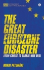 The Great Eurozone Disaster : From Crisis to Global New Deal - eBook