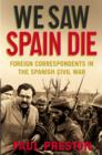 We Saw Spain Die : Foreign Correspondents in the Spanish Civil War - eBook
