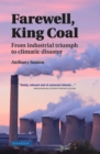 Farewell, King Coal : From Industrial Triumph to Climatic Disaster - eBook