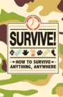 Survive! : How to Survive Anything, Anywhere - Book