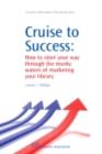 Cruise to Success : How To Steer Your Way Through The Murky Waters Of Marketing Your Library - eBook