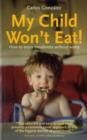 My Child Won't Eat! : How to Enjoy Mealtimes without Worry - Book