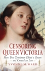 Censoring Queen Victoria : How Two Gentlemen Edited a Queen and Created an Icon - eBook