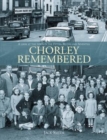 Chorley Remembered. : A Look at the Town in the 50's, 60's and 70's - Book