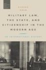 Military Law, the State, and Citizenship in the Modern Age : An International History - Book