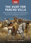 The Hunt for Pancho Villa : The Columbus Raid and Pershing’s Punitive Expedition 1916–17 - eBook