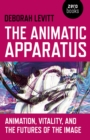 Animatic Apparatus, The : Animation, Vitality, and the Futures of the Image - Book