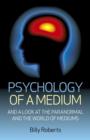 Psychology of a Medium - And A Look At The Paranormal And The World Of Mediums - Book