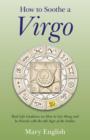 How to Soothe a Virgo - real life guidance on how to get along and be friends with the 6th sign of the Zodiac - Book