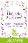 The Holistic Gardener: Beauty Treatments from the Garden - eBook