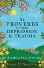 52 Proverbs to Fight Depression and Trauma : Irish Holistic Wisdom - Book