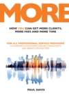 MORE: How You Can Get More Clients, More Fees and More Time : For All Professional Service Providers: Accountants, Solicitors, Coaches, Consultants and Service Contractors - eBook