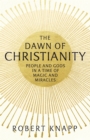 The Dawn of Christianity : People and Gods in a Time of Magic and Miracles - Book