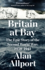 Britain at Bay : The Epic Story of the Second World War: 1938-1941 - Book