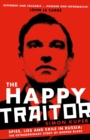 The Happy Traitor : Spies, Lies and Exile in Russia: The Extraordinary Story of George Blake - Book