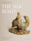 Ships of the Silk Road : The Bactrian Camel in Chinese Jade - Book