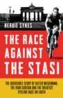 The Race Against the Stasi : The Incredible Story of Dieter Wiedemann, the Iron Curtain and the Greatest Cycling Race on Earth - eBook
