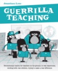 Guerrilla Teaching : Revolutionary tactics for teachers on the ground, in real classrooms, working with real children, trying to make a real difference - eBook