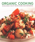 Organic Cooking : 150 deliciously healthy recipes shown in 250 photographs - Book