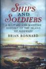 Ships and Soldiers : A Military and Maritime History of the Island of Alderney - Book