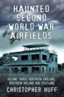 Haunted Second World War Airfields : Northern England and Northern Ireland Volume three - Book