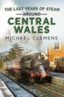 Last Years of Steam Around Central Wales - Book