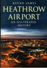 Heathrow Airport : An Illustrated History - Book