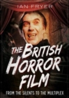 The British Horror Film from the Silent to the Multiplex - Book