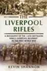 The Liverpool Rifles : A Biography of the 1/6th Battalion King's Liverpool Regiment in the First World War - Book