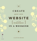Create Your Own Website (Using Wordpress) in a Weekend - eBook