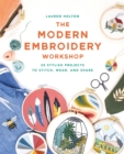 The Modern Embroidery Workshop : Over 20 stylish projects to stitch, wear and share - Book