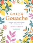 Get Up & Gouache : Unleash your creativity with 20 painting projects - eBook