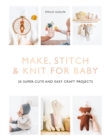 Make, Stitch & Knit for Baby : 35 Super-Cute and Easy Craft Projects - eBook