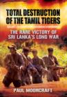 Total Destruction of the Tamil Tigers: The Rare Victory of Sri Lanka's Long War - Book