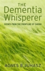 The Dementia Whisperer : Scenes from the Frontline of Caring - Book
