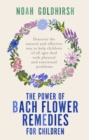 The Power of Bach Flower Remedies for Children : Discover the Natural and Effective Way to Help Children of All Ages Deal with Physical and Emotional Problems - Book