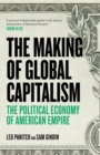 The Making of Global Capitalism : The Political Economy of American Empire - Book