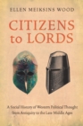 Citizens to Lords : A Social History of Western Political Thought from Antiquity to the Late Middle Ages - eBook
