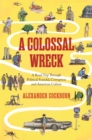 A Colossal Wreck : A Road Trip Through Political Scandal, Corruption and American Culture - eBook
